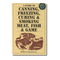 A Guide to Canning, Freezing, Curing & Smoking Meat, Fish & Game